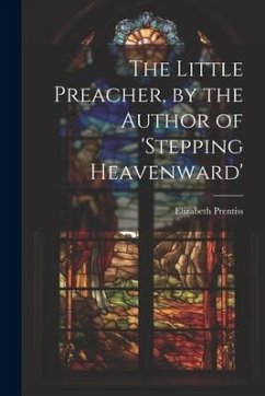 The Little Preacher, by the Author of 'stepping Heavenward' - Prentiss, Elizabeth
