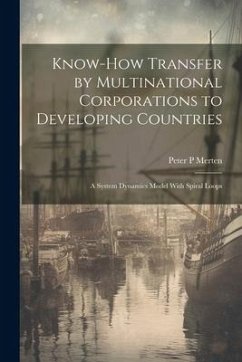 Know-how Transfer by Multinational Corporations to Developing Countries: A System Dynamics Model With Spiral Loops - Merten, Peter P.