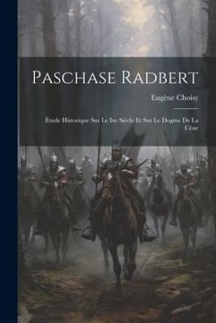 Paschase Radbert: Étude Historique Sur Le Ixe Siècle Et Sur Le Dogme De La Cène - Eugène, Choisy