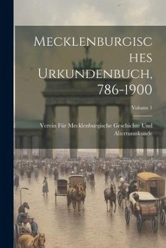 Mecklenburgisches Urkundenbuch, 786-1900; Volume 1 - Geschichte Und Altertumskunde, Verein F.