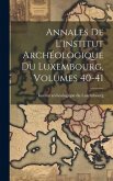 Annales De L'institut Archéologique Du Luxembourg, Volumes 40-41
