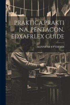 Praktica, Praktina, Pentacon, Edxafrlex Guide - S. Tydings, Kenneth