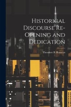 Historical Discourse Re-opening and Dedication - Romeyn, Theodore B.