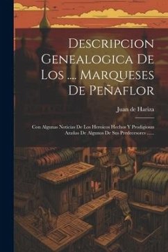 Descripcion Genealogica De Los .... Marqueses De Peñaflor: Con Algunas Noticias De Los Heroicos Hechos Y Prodigiosas Azañas De Algunos De Sus Predeces - Hariza, Juan De