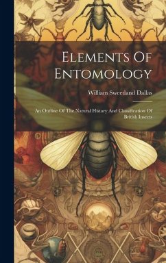 Elements Of Entomology: An Outline Of The Natural History And Classification Of British Insects - Dallas, William Sweetland