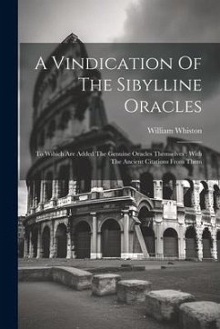 A Vindication Of The Sibylline Oracles: To Wihich Are Added The Genuine Oracles Themselves: With The Ancient Citations From Them - Whiston, William