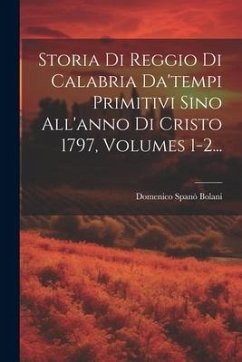 Storia Di Reggio Di Calabria Da'tempi Primitivi Sino All'anno Di Cristo 1797, Volumes 1-2... - Bolani, Domenico Spanò