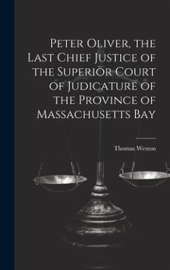 Peter Oliver, the Last Chief Justice of the Superior Court of Judicature of the Province of Massachusetts Bay - Weston, Thomas