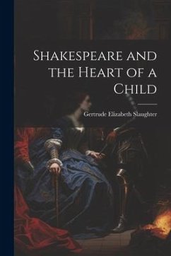 Shakespeare and the Heart of a Child - Slaughter, Gertrude Elizabeth