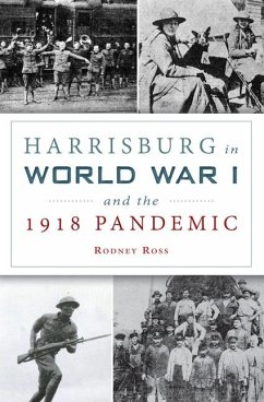 Harrisburg in World War I and the 1918 Pandemic - Ross, Rodney