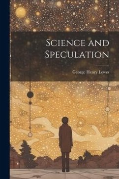 Science and Speculation - Lewes, George Henry