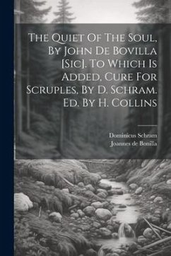 The Quiet Of The Soul, By John De Bovilla [sic]. To Which Is Added, Cure For Scruples, By D. Schram. Ed. By H. Collins - Bonilla, Joannes De; Schram, Dominicus