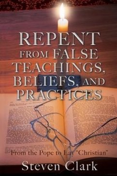 Repent from False Teachings, Beliefs, and Practices - Clark, Steven