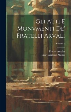 Gli Atti E Monvmenti De' Fratelli Arvali; Volume 2 - Marini, Luigi Gaetano; Arvales, Fratres