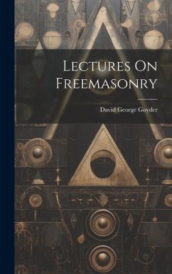 Lectures On Freemasonry - Goyder, David George