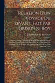 Relation D'un Voyage Du Levant, Fait Par Ordre Du Roy: Contenant L'histoire Ancienne & Moderne De Plusieurs Isles De L'archipel, De Constantinople, De