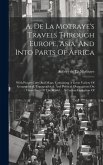 A. De La Motraye's Travels Through Europe, Asia, And Into Parts Of Africa: With Proper Cutts And Maps. Containing A Great Variety Of Geographical, Top