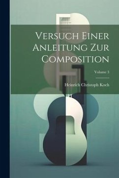 Versuch Einer Anleitung Zur Composition; Volume 3 - Koch, Heinrich Christoph