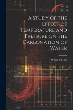 A Study of the Effect of Temperature and Pressure on the Carbonation of Water - Marx, Walter L.