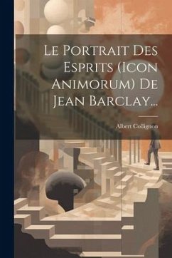 Le Portrait Des Esprits (icon Animorum) De Jean Barclay... - Collignon, Albert