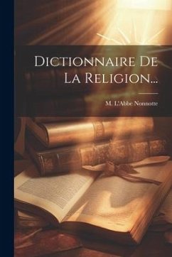 Dictionnaire De La Religion... - Nonnotte, M. l'Abbe