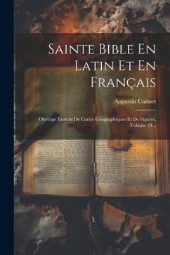 Sainte Bible En Latin Et En Français: Ouvrage Enrichi De Cartes Géographiques Et De Figures, Volume 24... - Calmet, Augustin