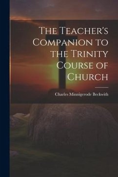 The Teacher's Companion to the Trinity Course of Church - Beckwith, Charles Minnigerode