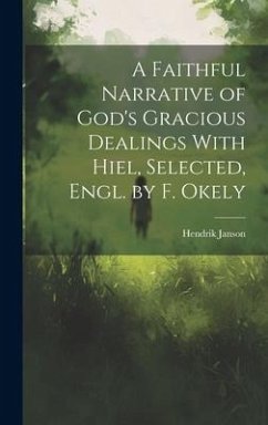 A Faithful Narrative of God's Gracious Dealings With Hiel, Selected, Engl. by F. Okely - Janson, Hendrik