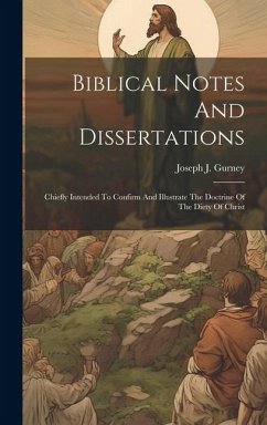 Biblical Notes And Dissertations: Chiefly Intended To Confirm And Illustrate The Doctrine Of The Diety Of Christ - Gurney, Joseph J.