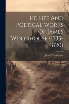 The Life And Poetical Works Of James Woodhouse (1735-1820) - Woodhouse, James