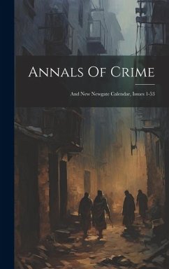 Annals Of Crime: And New Newgate Calendar, Issues 1-53 - Anonymous