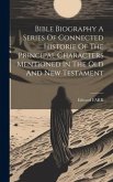 Bible Biography A Series Of Connected Historie Of The Principal Characters Mentioned In The Old And New Testament