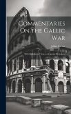 Commentaries On the Gallic War: With Explanatory Notes, a Copious Dictionary Commentaries On the Gallic War: With Explanatory Notes, a Copious Dictionary