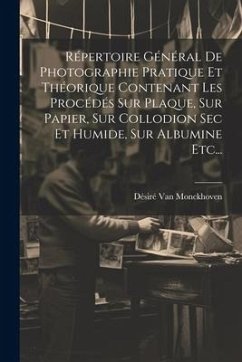 Répertoire Général De Photographie Pratique Et Théorique Contenant Les Procédés Sur Plaque, Sur Papier, Sur Collodion Sec Et Humide, Sur Albumine Etc. - Monckhoven, Désiré van