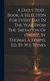 A Daily Text-book, A Selection For Every Day In The Year From The 'imitation Of Christ', By Thomas À Kempis, Ed. By W.e. Winks