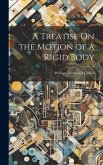 A Treatise On the Motion of a Rigid Body