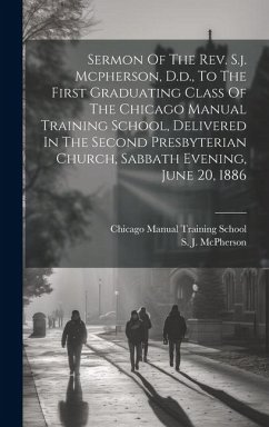 Sermon Of The Rev. S.j. Mcpherson, D.d., To The First Graduating Class Of The Chicago Manual Training School, Delivered In The Second Presbyterian Chu