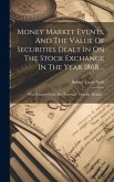 Money Market Events, And The Value Of Securities Dealt In On The Stock Exchange In The Year 1868 ...: With Extracts From The "investors' Monthly Manua