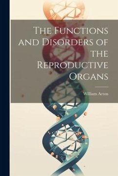 The Functions and Disorders of the Reproductive Organs - Acton, William