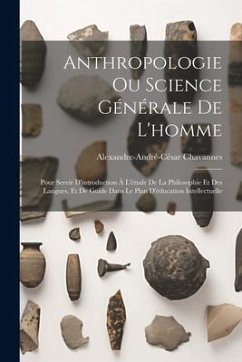 Anthropologie Ou Science Générale De L'homme: Pour Servir D'introduction À L'étude De La Philosophie Et Des Langues, Et De Guide Dans Le Plan D'éducat - Chavannes, Alexandre-André-César