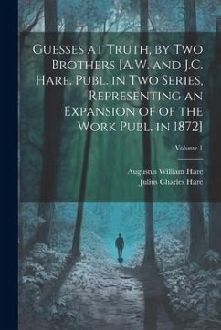 Guesses at Truth, by Two Brothers [A.W. and J.C. Hare. Publ. in Two Series, Representing an Expansion of of the Work Publ. in 1872]; Volume 1 - Hare, Julius Charles; Hare, Augustus William