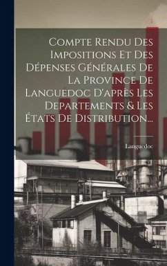 Compte Rendu Des Impositions Et Des Dépenses Générales De La Province De Languedoc D'après Les Departements & Les États De Distribution... - (France), Languedoc