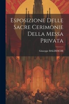 Esposizione Delle Sacre Cerimonie Della Messa Privata - Baldeschi, Giuseppe