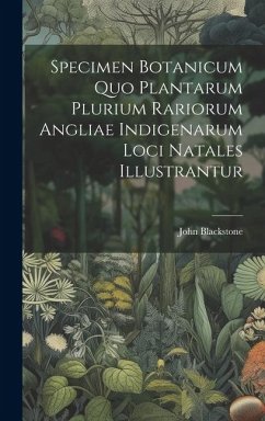 Specimen Botanicum Quo Plantarum Plurium Rariorum Angliae Indigenarum Loci Natales Illustrantur - Blackstone, John