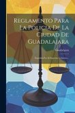 Reglamento Para La Policia De La Ciudad De Guadalajara: Expedido Por El Supremo Gobierno...