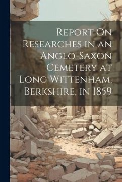 Report On Researches in an Anglo-Saxon Cemetery at Long Wittenham, Berkshire, in 1859 - Anonymous