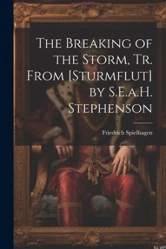 The Breaking of the Storm, Tr. From [Sturmflut] by S.E.a.H. Stephenson - Spielhagen, Friedrich