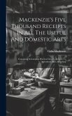Mackenzie's Five Thousand Receipts In All The Useful And Domestic Arts: Containing A Complete Practical Library, Relative To Agriculture, Bees, Bleach