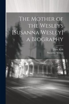The Mother of the Wesleys [Susanna Wesley] a Biography - Kirk, John; Wesley, Susanna