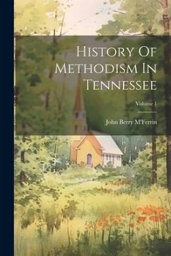 History Of Methodism In Tennessee; Volume 1 - M'Ferrin, John Berry